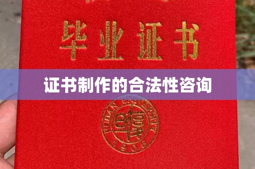 章贡证书制作的合法性咨询